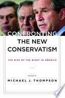 Confronting the new conservatism the rise of the right in America /