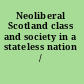 Neoliberal Scotland class and society in a stateless nation /