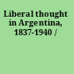 Liberal thought in Argentina, 1837-1940 /