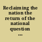 Reclaiming the nation the return of the national question in Africa, Asia and Latin America /