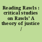 Reading Rawls : critical studies on Rawls' A theory of justice /