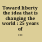 Toward liberty the idea that is changing the world : 25 years of public policy from the Cato Institute /