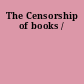 The Censorship of books /