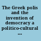 The Greek polis and the invention of democracy a politico-cultural transformation and its interpretations /