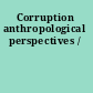 Corruption anthropological perspectives /