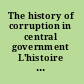 The history of corruption in central government L'histoire de la corruption au niveau du pouvoir central /