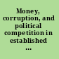 Money, corruption, and political competition in established and emerging democracies