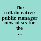 The collaborative public manager new ideas for the twenty-first century /