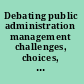 Debating public administration management challenges, choices, and opportunities /