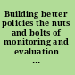 Building better policies the nuts and bolts of monitoring and evaluation systems /