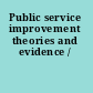 Public service improvement theories and evidence /