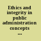 Ethics and integrity in public administration concepts and cases /