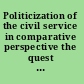 Politicization of the civil service in comparative perspective the quest for control /