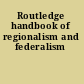Routledge handbook of regionalism and federalism