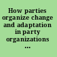 How parties organize change and adaptation in party organizations in Western democracies /