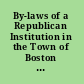 By-laws of a Republican Institution in the Town of Boston : together with its act of incorporation and other historical matters.