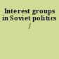 Interest groups in Soviet politics /