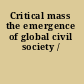 Critical mass the emergence of global civil society /