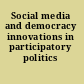 Social media and democracy innovations in participatory politics /