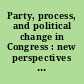 Party, process, and political change in Congress : new perspectives on the history of Congress /