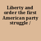 Liberty and order the first American party struggle /