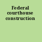 Federal courthouse construction