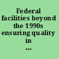 Federal facilities beyond the 1990s ensuring quality in an era of limited resources : summary of a symposium /