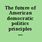 The future of American democratic politics principles and practices /