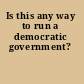 Is this any way to run a democratic government?