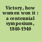 Victory, how women won it : a centennial symposium, 1840-1940 /