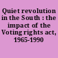 Quiet revolution in the South : the impact of the Voting rights act, 1965-1990 /