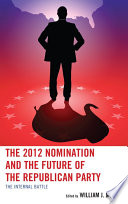 The 2012 nomination and the future of the Republican Party : the internal battle /