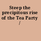 Steep the precipitous rise of the Tea Party /