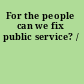 For the people can we fix public service? /