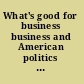 What's good for business business and American politics since World War II /