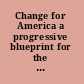 Change for America a progressive blueprint for the 44th president /