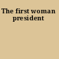 The first woman president