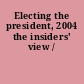 Electing the president, 2004 the insiders' view /