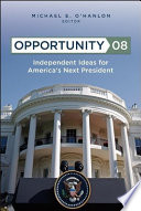 Opportunity 08 independent ideas for America's next president /