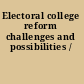 Electoral college reform challenges and possibilities /