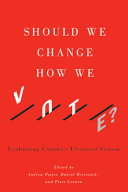 Should we change how we vote? : evaluating canada's electoral system /