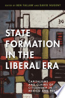 State Formation in the Liberal Era Capitalisms and Claims of Citizenship in Mexico and Peru /