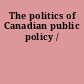 The politics of Canadian public policy /