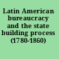 Latin American bureaucracy and the state building process (1780-1860)