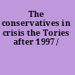 The conservatives in crisis the Tories after 1997 /