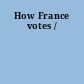 How France votes /