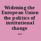 Widening the European Union the politics of institutional change and reform /