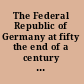 The Federal Republic of Germany at fifty the end of a century of turmoil /