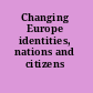 Changing Europe identities, nations and citizens /