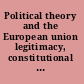 Political theory and the European union legitimacy, constitutional choice and citizenship /